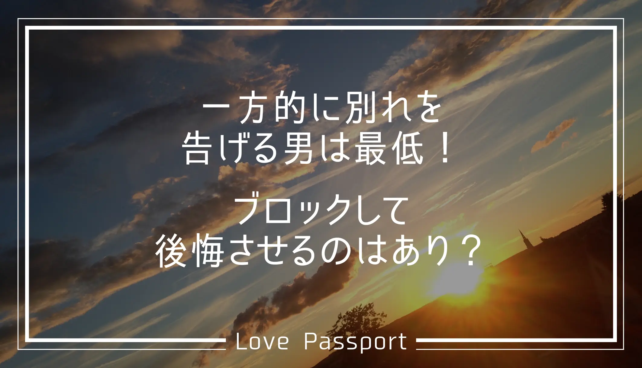一方的に別れを告げる男は最低！ブロックして後悔させるのはあり？