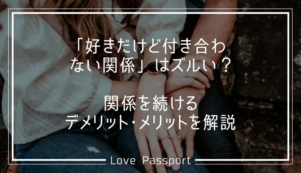 好きだけど付き合わない関係はずるい?関係を続けるデメリットとメリットを解説